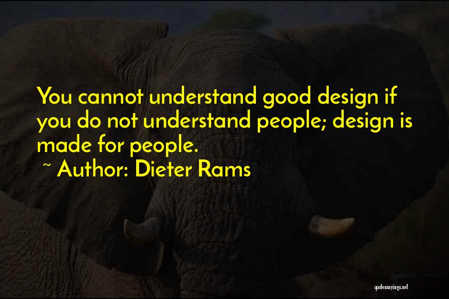 Dieter Rams Quotes: You Cannot Understand Good Design If You Do Not Understand People; Design Is Made For People.