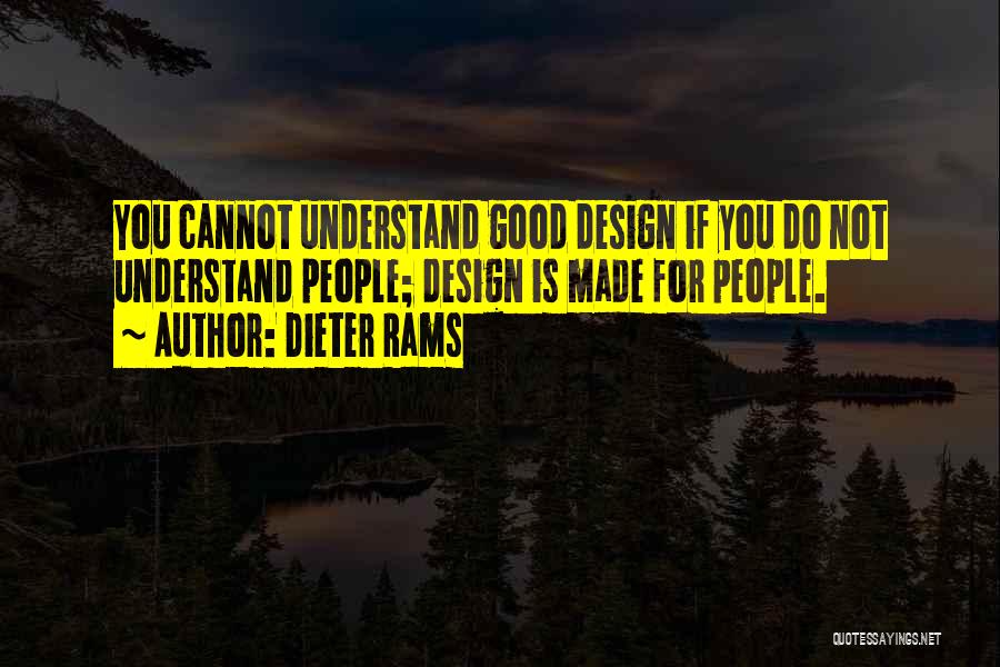 Dieter Rams Quotes: You Cannot Understand Good Design If You Do Not Understand People; Design Is Made For People.