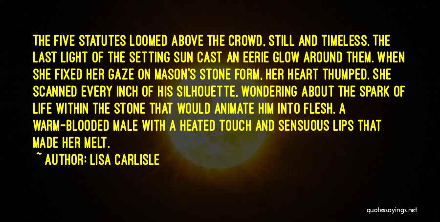 Lisa Carlisle Quotes: The Five Statutes Loomed Above The Crowd, Still And Timeless. The Last Light Of The Setting Sun Cast An Eerie