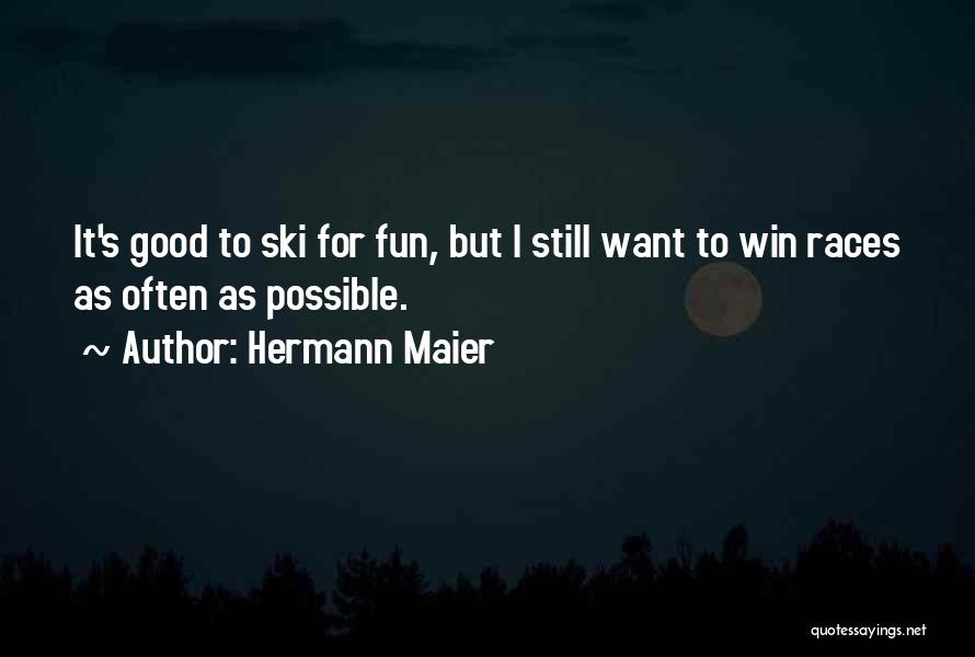 Hermann Maier Quotes: It's Good To Ski For Fun, But I Still Want To Win Races As Often As Possible.