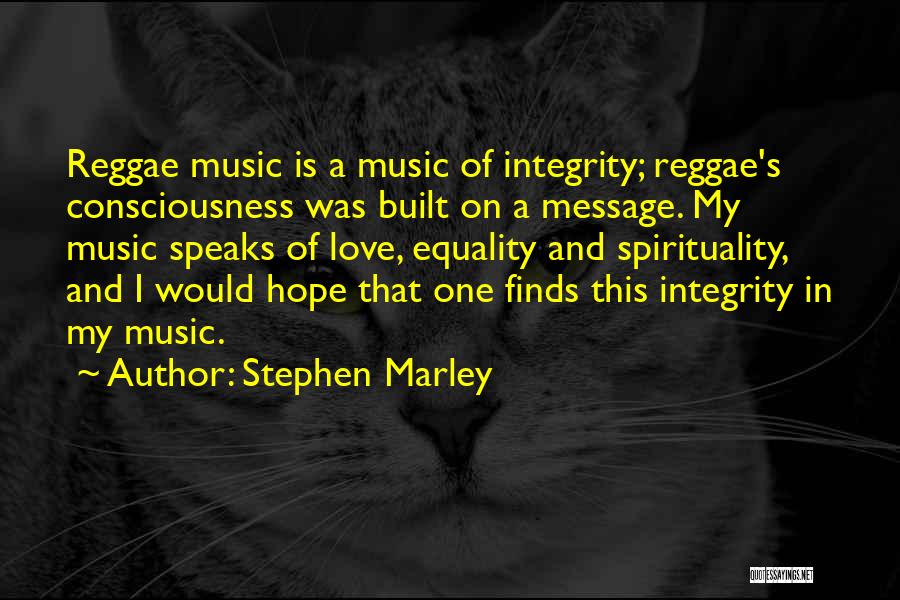 Stephen Marley Quotes: Reggae Music Is A Music Of Integrity; Reggae's Consciousness Was Built On A Message. My Music Speaks Of Love, Equality