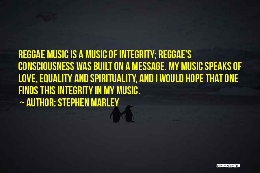 Stephen Marley Quotes: Reggae Music Is A Music Of Integrity; Reggae's Consciousness Was Built On A Message. My Music Speaks Of Love, Equality