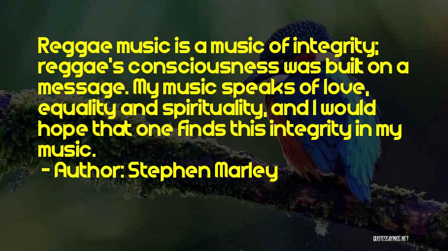 Stephen Marley Quotes: Reggae Music Is A Music Of Integrity; Reggae's Consciousness Was Built On A Message. My Music Speaks Of Love, Equality