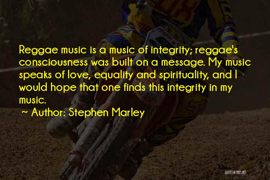 Stephen Marley Quotes: Reggae Music Is A Music Of Integrity; Reggae's Consciousness Was Built On A Message. My Music Speaks Of Love, Equality