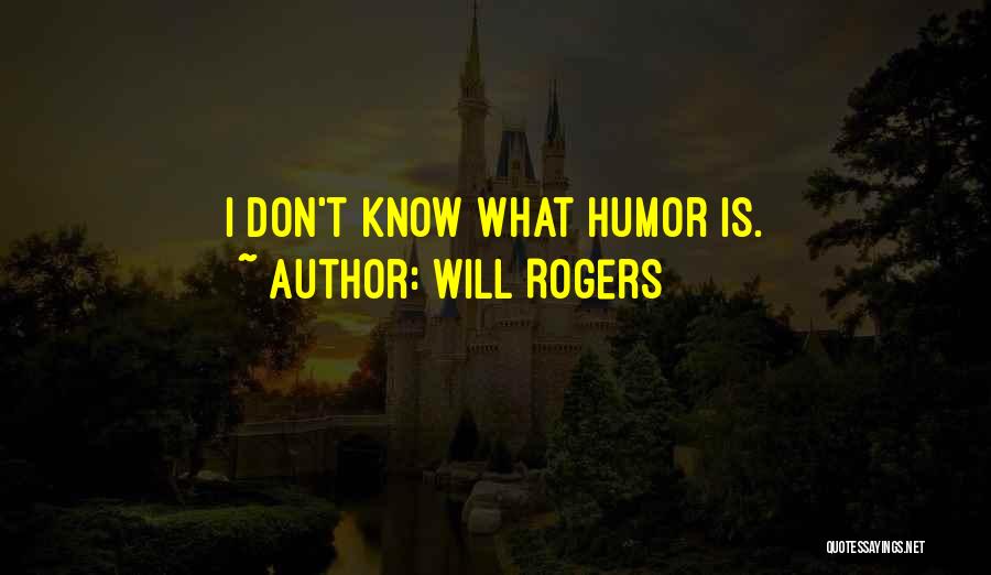 Will Rogers Quotes: I Don't Know What Humor Is.