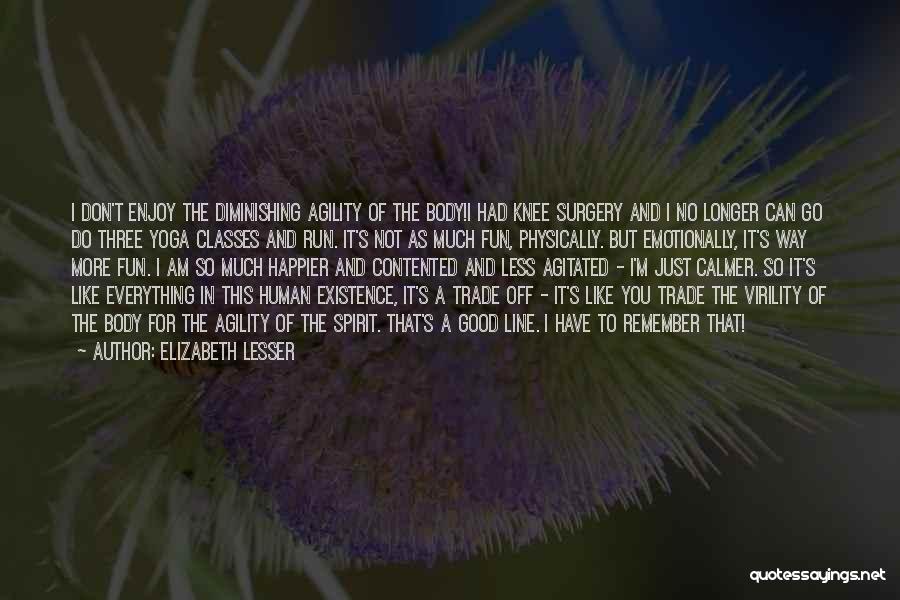 Elizabeth Lesser Quotes: I Don't Enjoy The Diminishing Agility Of The Body!i Had Knee Surgery And I No Longer Can Go Do Three