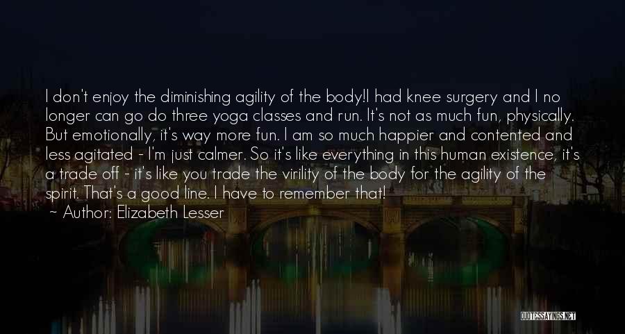 Elizabeth Lesser Quotes: I Don't Enjoy The Diminishing Agility Of The Body!i Had Knee Surgery And I No Longer Can Go Do Three