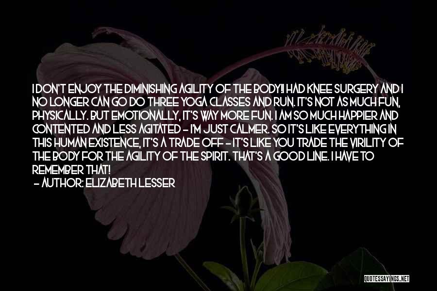 Elizabeth Lesser Quotes: I Don't Enjoy The Diminishing Agility Of The Body!i Had Knee Surgery And I No Longer Can Go Do Three