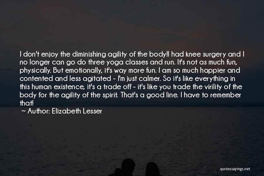 Elizabeth Lesser Quotes: I Don't Enjoy The Diminishing Agility Of The Body!i Had Knee Surgery And I No Longer Can Go Do Three