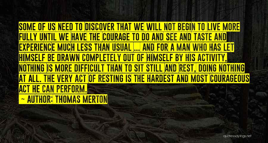 Thomas Merton Quotes: Some Of Us Need To Discover That We Will Not Begin To Live More Fully Until We Have The Courage