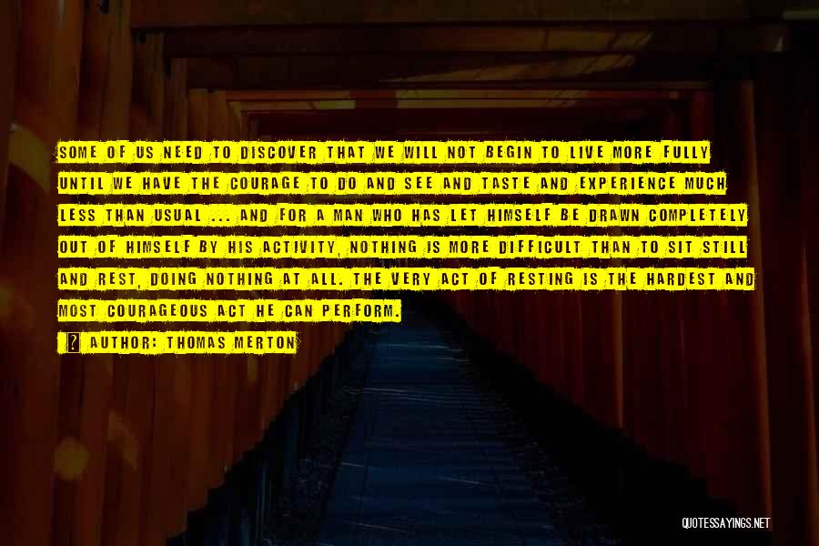 Thomas Merton Quotes: Some Of Us Need To Discover That We Will Not Begin To Live More Fully Until We Have The Courage