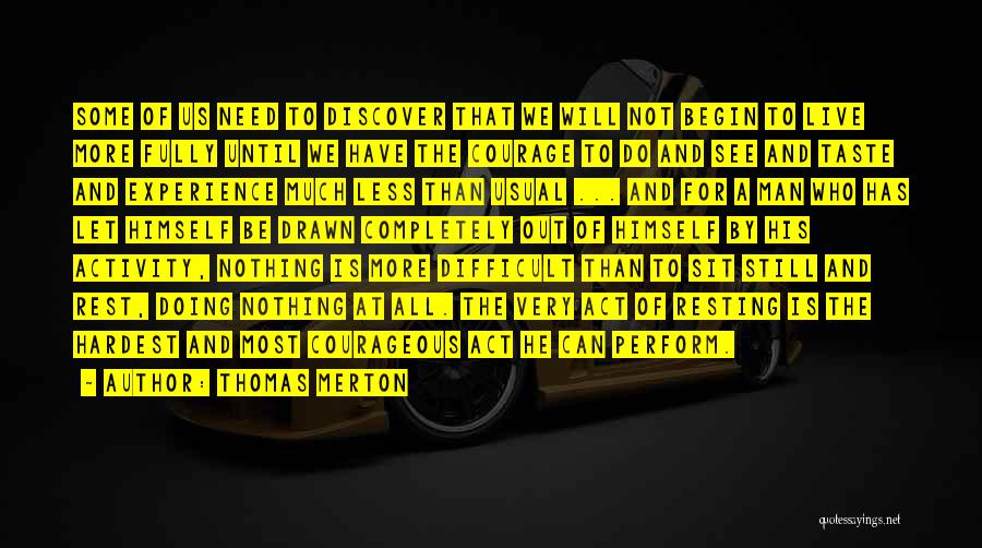 Thomas Merton Quotes: Some Of Us Need To Discover That We Will Not Begin To Live More Fully Until We Have The Courage