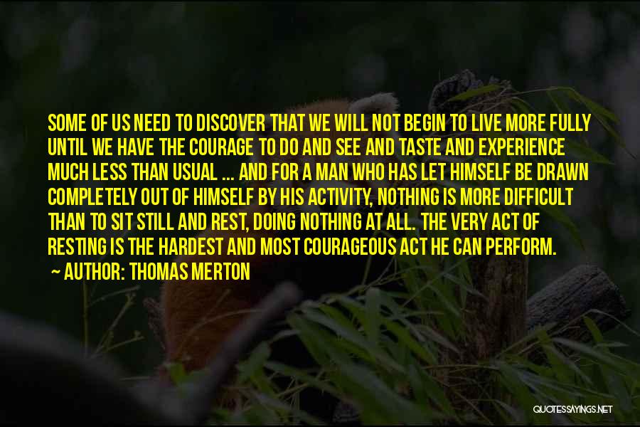 Thomas Merton Quotes: Some Of Us Need To Discover That We Will Not Begin To Live More Fully Until We Have The Courage