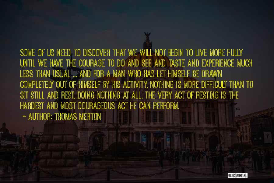 Thomas Merton Quotes: Some Of Us Need To Discover That We Will Not Begin To Live More Fully Until We Have The Courage