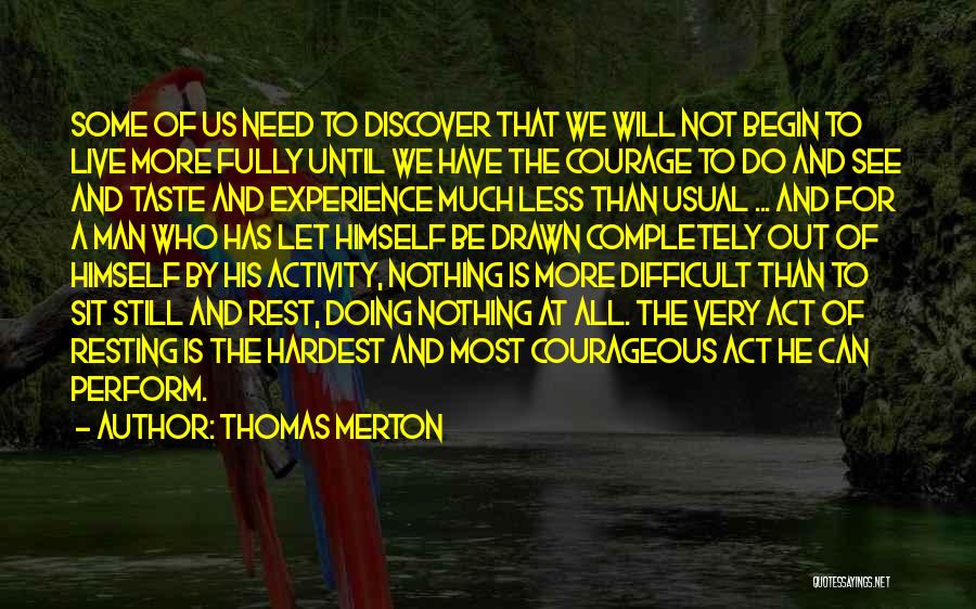 Thomas Merton Quotes: Some Of Us Need To Discover That We Will Not Begin To Live More Fully Until We Have The Courage