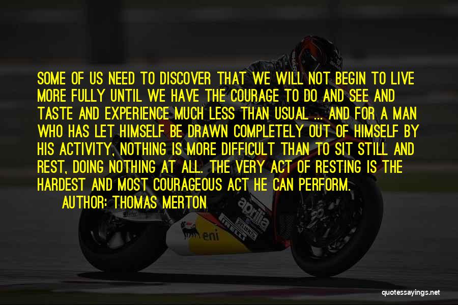 Thomas Merton Quotes: Some Of Us Need To Discover That We Will Not Begin To Live More Fully Until We Have The Courage