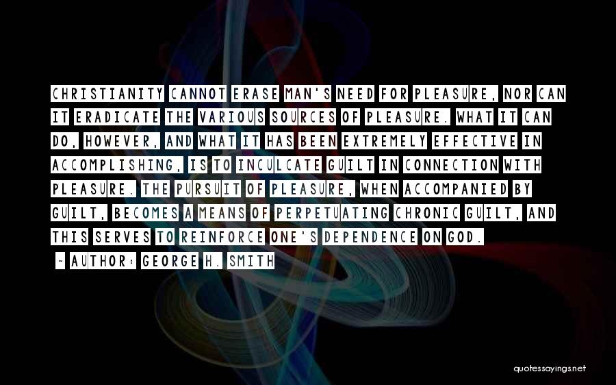 George H. Smith Quotes: Christianity Cannot Erase Man's Need For Pleasure, Nor Can It Eradicate The Various Sources Of Pleasure. What It Can Do,