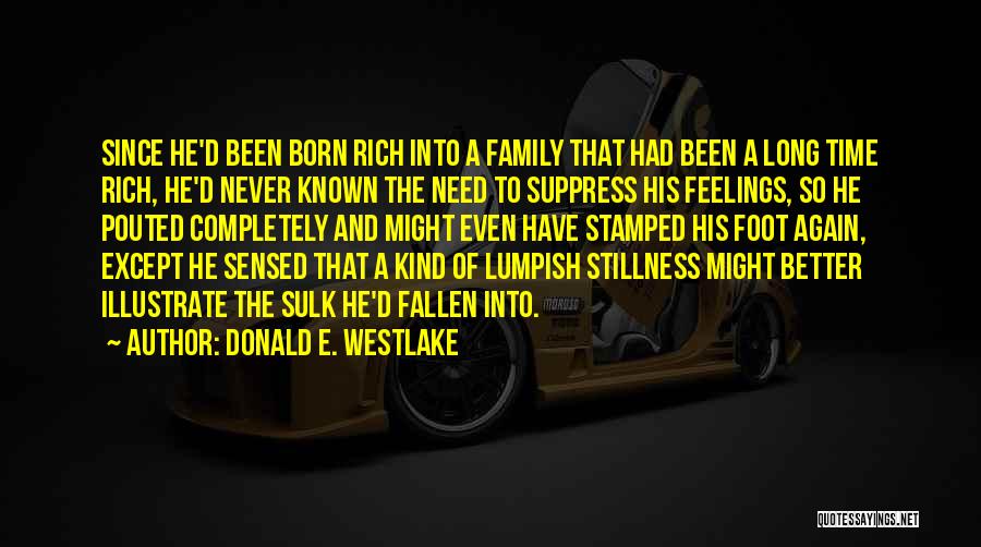 Donald E. Westlake Quotes: Since He'd Been Born Rich Into A Family That Had Been A Long Time Rich, He'd Never Known The Need