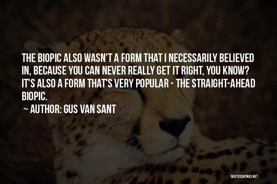 Gus Van Sant Quotes: The Biopic Also Wasn't A Form That I Necessarily Believed In, Because You Can Never Really Get It Right, You