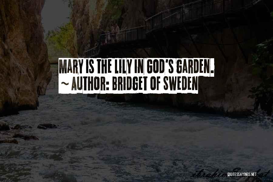 Bridget Of Sweden Quotes: Mary Is The Lily In God's Garden.