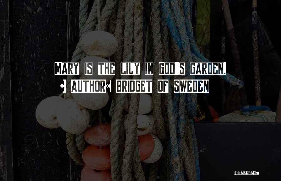 Bridget Of Sweden Quotes: Mary Is The Lily In God's Garden.