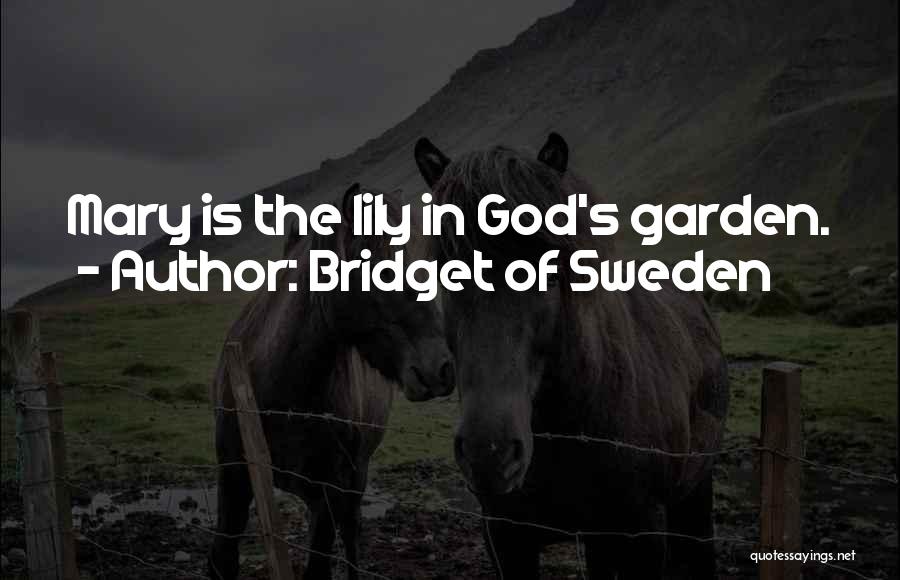 Bridget Of Sweden Quotes: Mary Is The Lily In God's Garden.