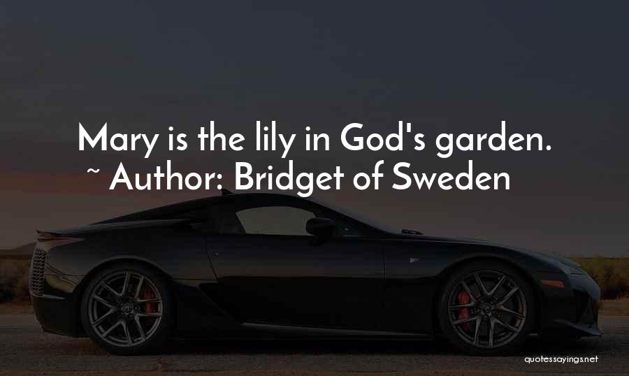 Bridget Of Sweden Quotes: Mary Is The Lily In God's Garden.