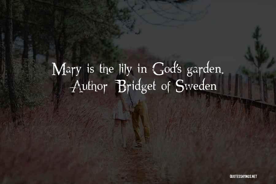 Bridget Of Sweden Quotes: Mary Is The Lily In God's Garden.