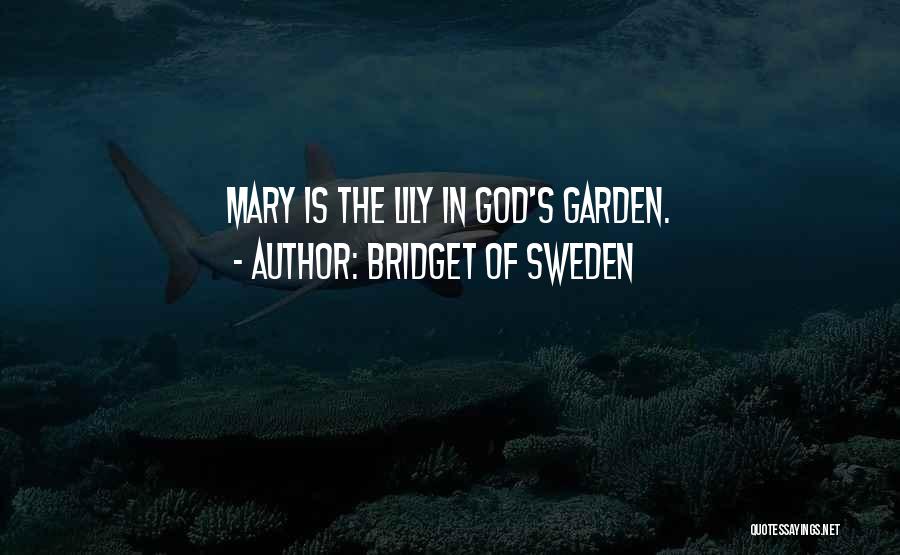 Bridget Of Sweden Quotes: Mary Is The Lily In God's Garden.