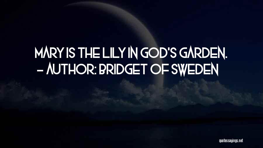 Bridget Of Sweden Quotes: Mary Is The Lily In God's Garden.