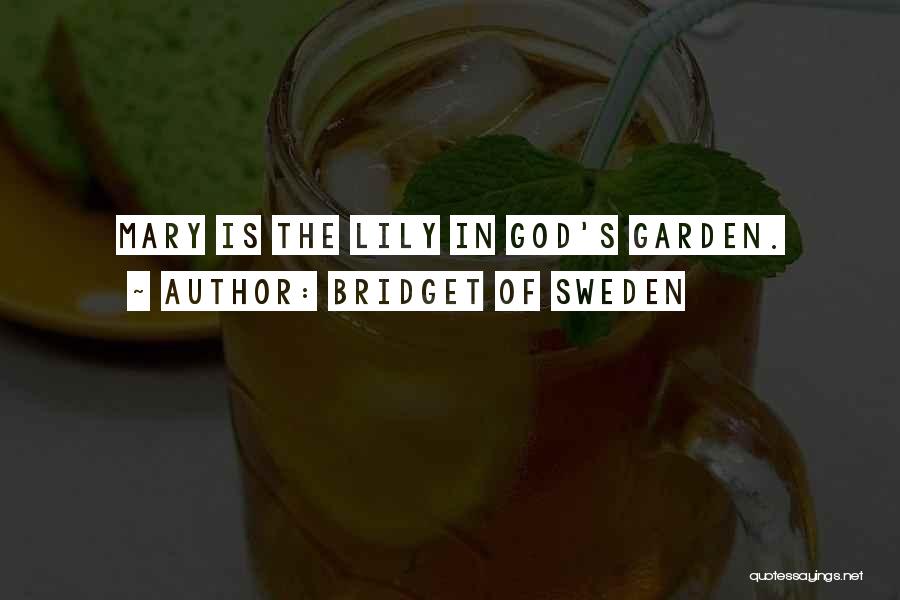 Bridget Of Sweden Quotes: Mary Is The Lily In God's Garden.