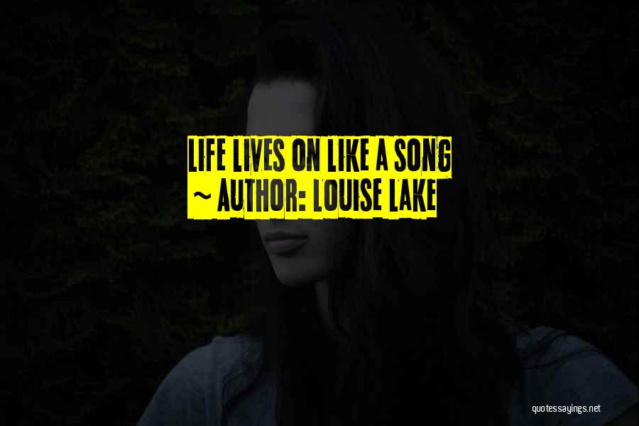 Louise Lake Quotes: Life Lives On Like A Song