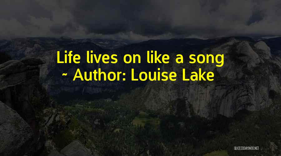 Louise Lake Quotes: Life Lives On Like A Song