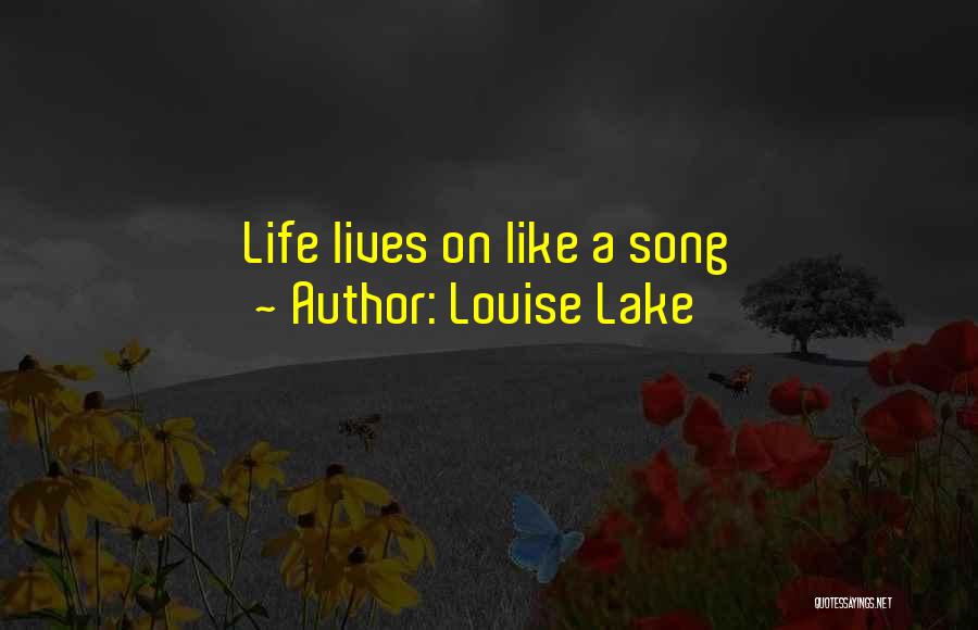 Louise Lake Quotes: Life Lives On Like A Song