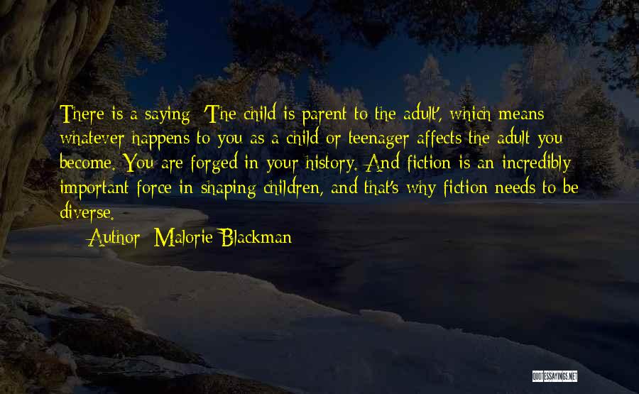 Malorie Blackman Quotes: There Is A Saying: 'the Child Is Parent To The Adult', Which Means Whatever Happens To You As A Child