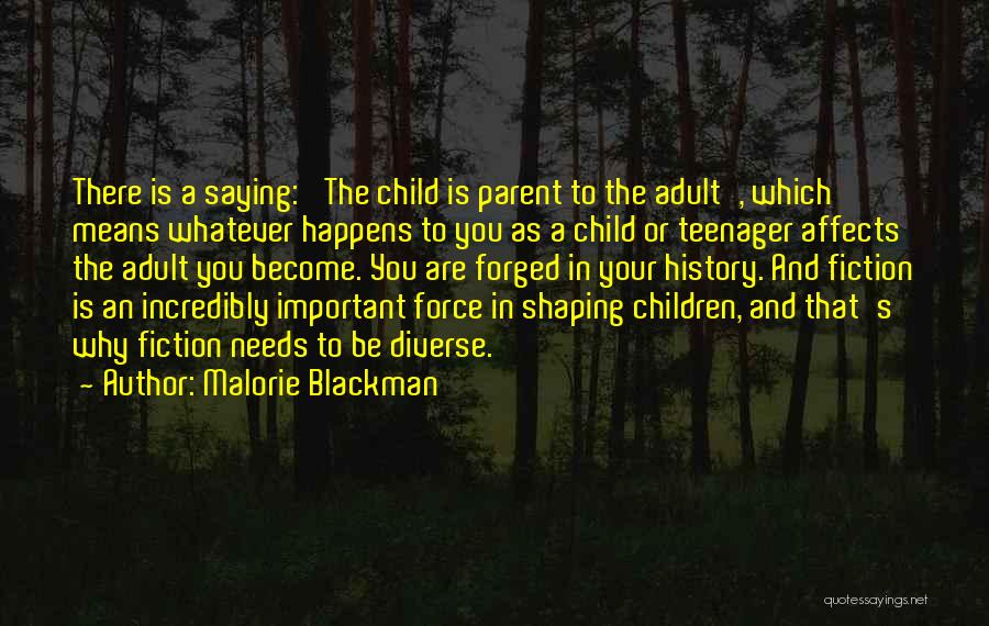 Malorie Blackman Quotes: There Is A Saying: 'the Child Is Parent To The Adult', Which Means Whatever Happens To You As A Child