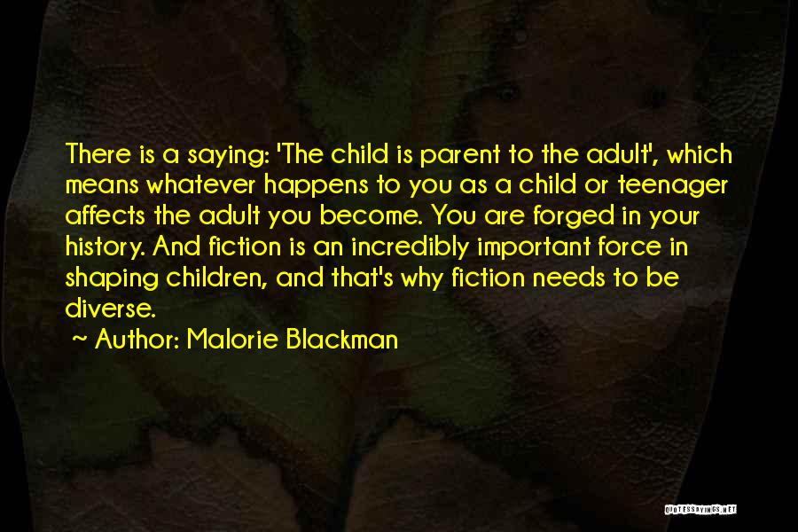 Malorie Blackman Quotes: There Is A Saying: 'the Child Is Parent To The Adult', Which Means Whatever Happens To You As A Child