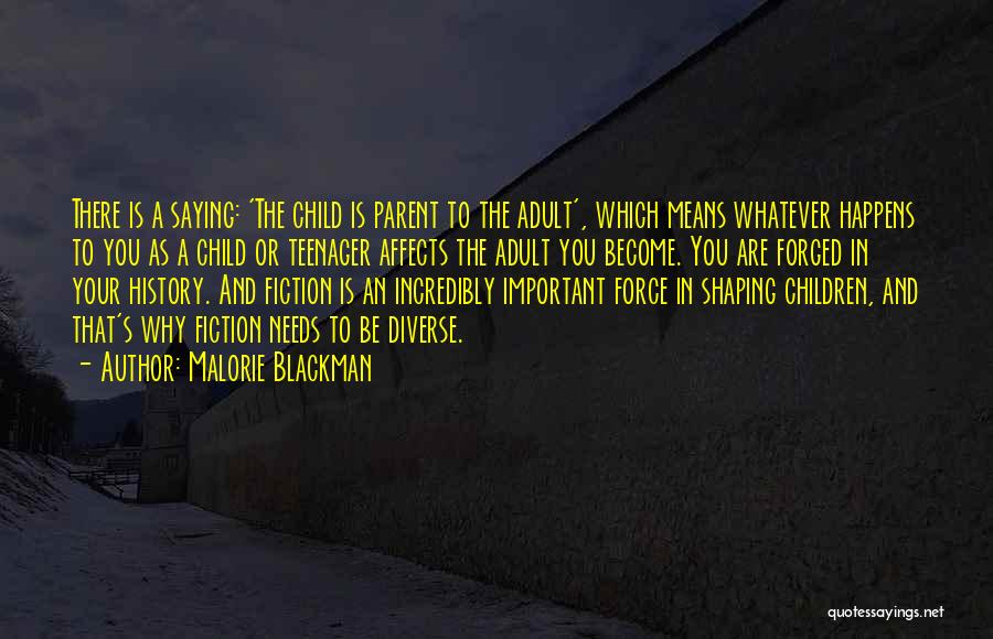 Malorie Blackman Quotes: There Is A Saying: 'the Child Is Parent To The Adult', Which Means Whatever Happens To You As A Child