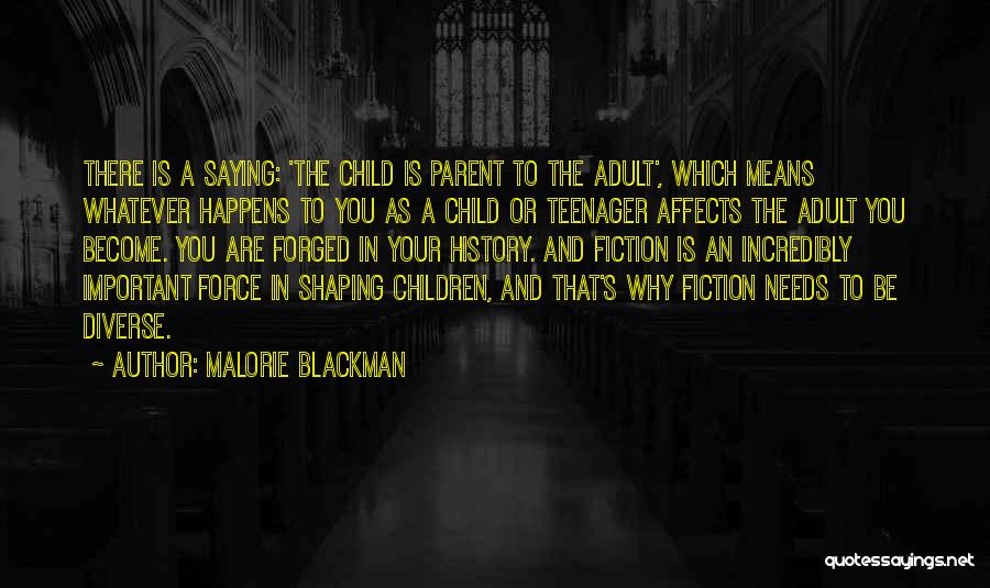 Malorie Blackman Quotes: There Is A Saying: 'the Child Is Parent To The Adult', Which Means Whatever Happens To You As A Child