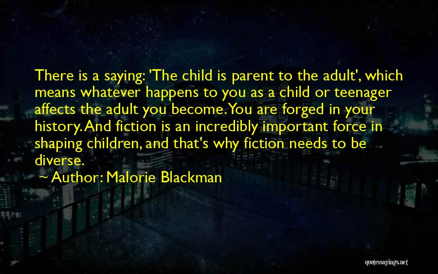 Malorie Blackman Quotes: There Is A Saying: 'the Child Is Parent To The Adult', Which Means Whatever Happens To You As A Child