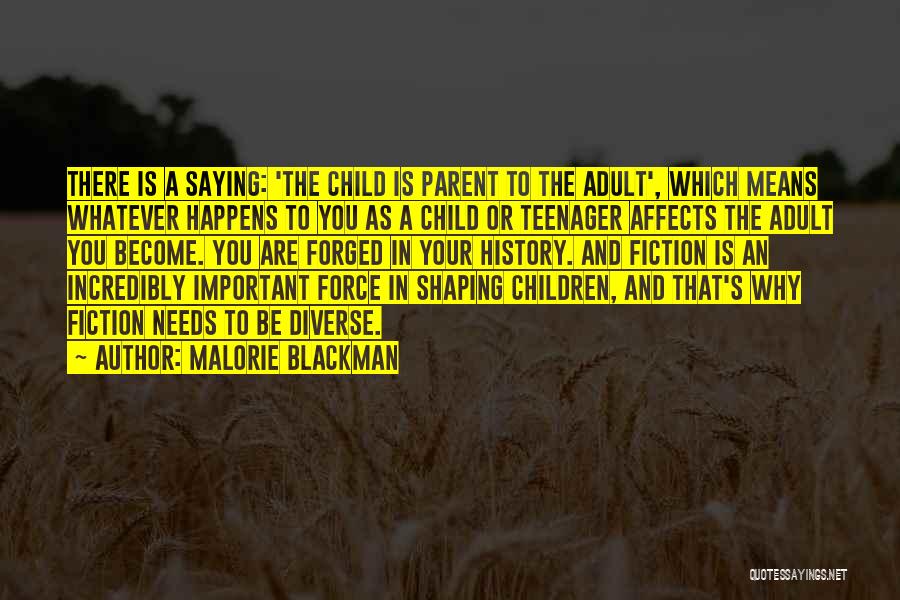 Malorie Blackman Quotes: There Is A Saying: 'the Child Is Parent To The Adult', Which Means Whatever Happens To You As A Child