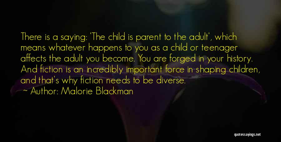 Malorie Blackman Quotes: There Is A Saying: 'the Child Is Parent To The Adult', Which Means Whatever Happens To You As A Child