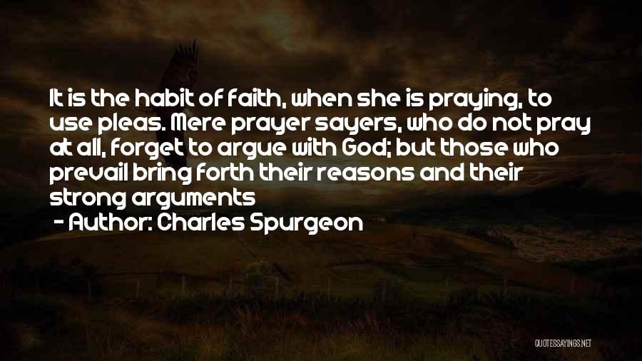 Charles Spurgeon Quotes: It Is The Habit Of Faith, When She Is Praying, To Use Pleas. Mere Prayer Sayers, Who Do Not Pray