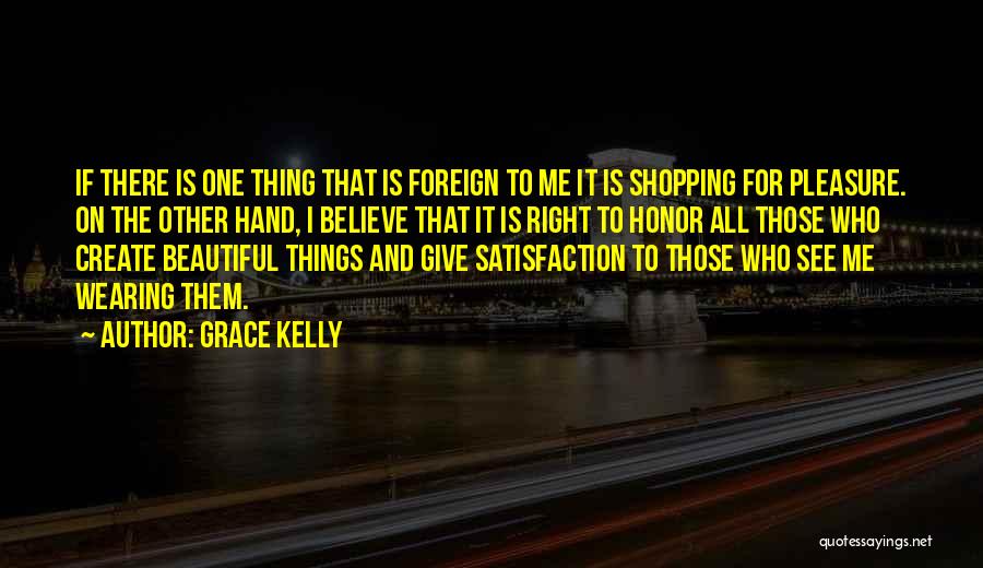 Grace Kelly Quotes: If There Is One Thing That Is Foreign To Me It Is Shopping For Pleasure. On The Other Hand, I