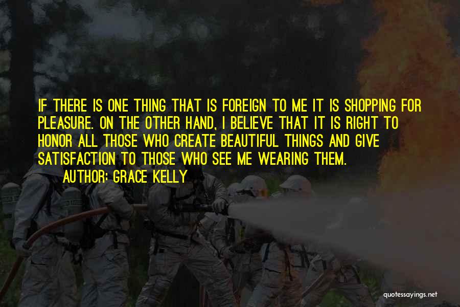 Grace Kelly Quotes: If There Is One Thing That Is Foreign To Me It Is Shopping For Pleasure. On The Other Hand, I