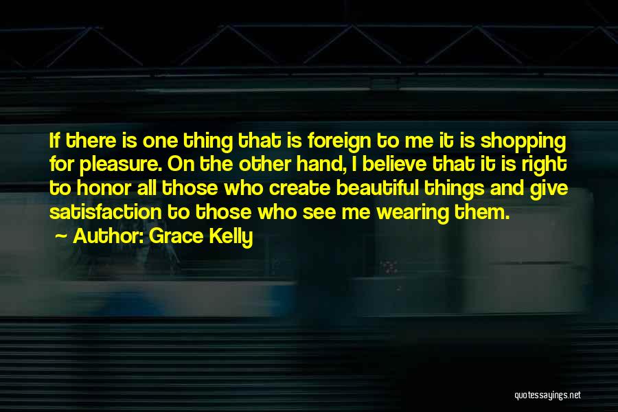 Grace Kelly Quotes: If There Is One Thing That Is Foreign To Me It Is Shopping For Pleasure. On The Other Hand, I