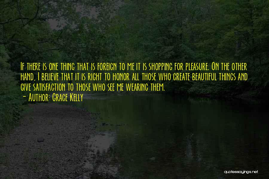 Grace Kelly Quotes: If There Is One Thing That Is Foreign To Me It Is Shopping For Pleasure. On The Other Hand, I