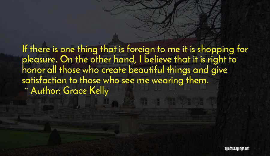 Grace Kelly Quotes: If There Is One Thing That Is Foreign To Me It Is Shopping For Pleasure. On The Other Hand, I