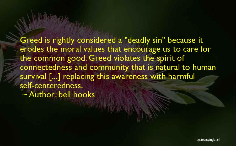 Bell Hooks Quotes: Greed Is Rightly Considered A Deadly Sin Because It Erodes The Moral Values That Encourage Us To Care For The