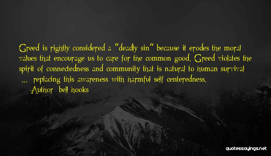 Bell Hooks Quotes: Greed Is Rightly Considered A Deadly Sin Because It Erodes The Moral Values That Encourage Us To Care For The